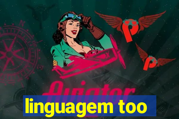 linguagem too
